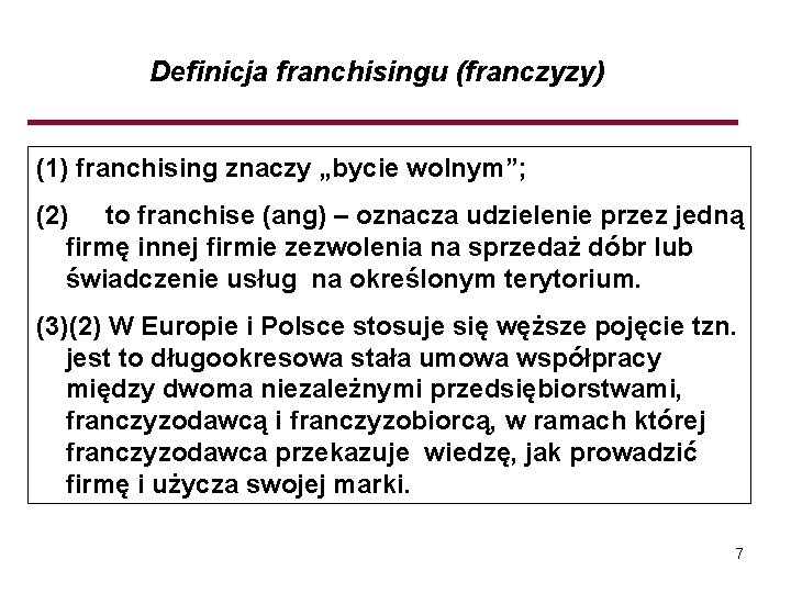 Definicja franchisingu (franczyzy) (1) franchising znaczy „bycie wolnym”; (2) to franchise (ang) – oznacza