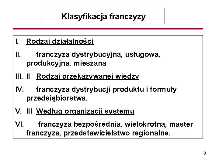 Klasyfikacja franczyzy I. Rodzaj działalności II. franczyza dystrybucyjna, usługowa, produkcyjna, mieszana III. II Rodzaj