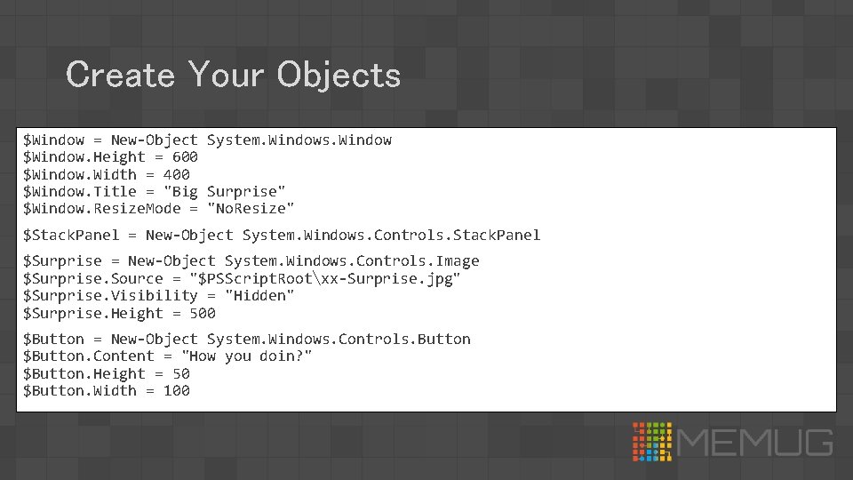 Create Your Objects $Window = New-Object System. Windows. Window $Window. Height = 600 $Window.