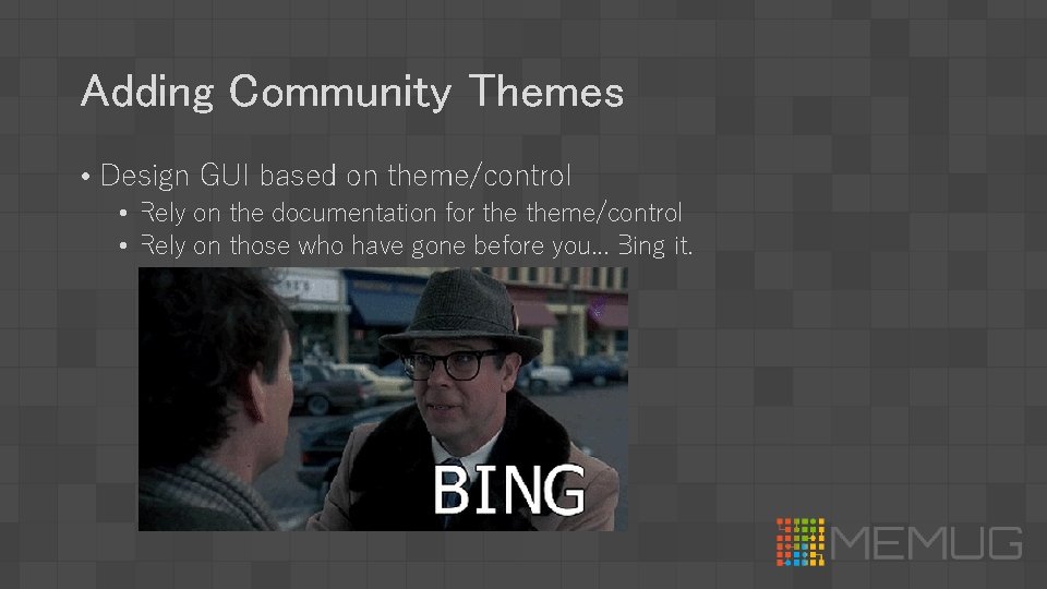 Adding Community Themes • Design GUI based on theme/control • Rely on the documentation