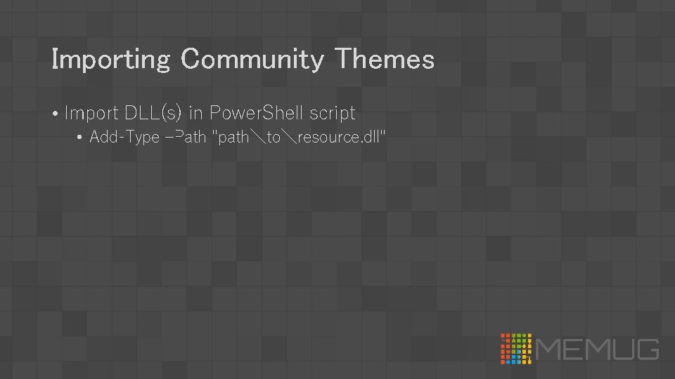 Importing Community Themes • Import DLL(s) in Power. Shell script • Add-Type –Path "path╲to╲resource.