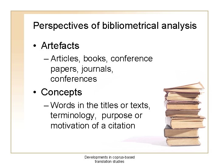 Perspectives of bibliometrical analysis • Artefacts – Articles, books, conference papers, journals, conferences •