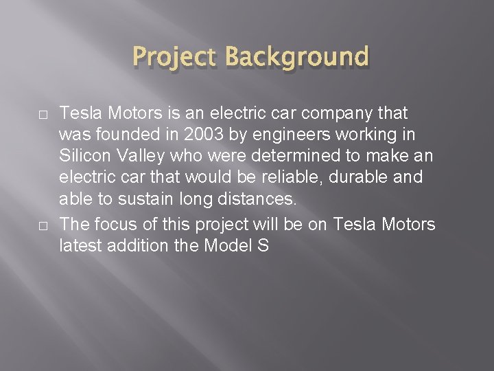 Project Background � � Tesla Motors is an electric car company that was founded