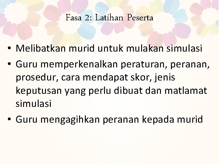 Fasa 2: Latihan Peserta • Melibatkan murid untuk mulakan simulasi • Guru memperkenalkan peraturan,