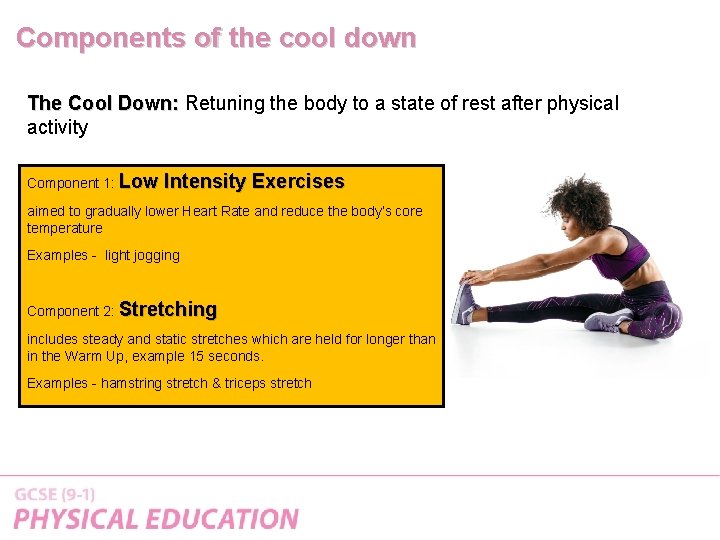 Components of the cool down The Cool Down: Retuning the body to a state Components of the cool down The Cool Down: Retuning the body to a state