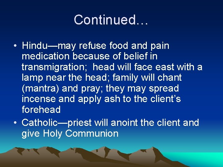 Continued… • Hindu—may refuse food and pain medication because of belief in transmigration; head