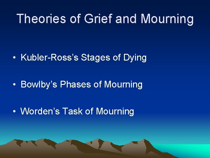 Theories of Grief and Mourning • Kubler-Ross’s Stages of Dying • Bowlby’s Phases of