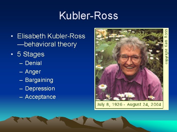 Kubler-Ross • Elisabeth Kubler-Ross —behavioral theory • 5 Stages – – – Denial Anger