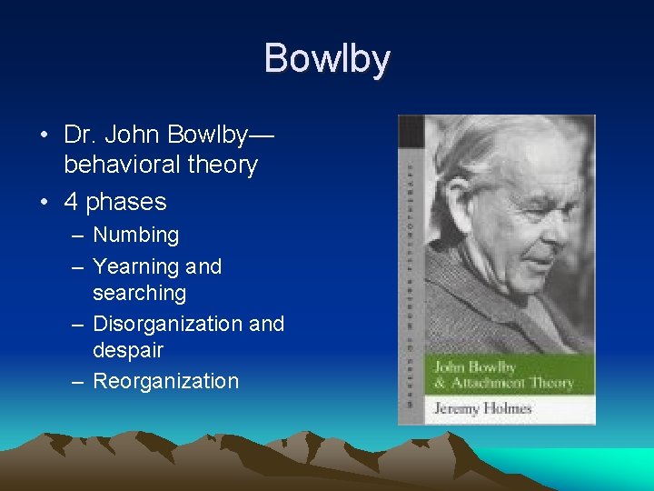 Bowlby • Dr. John Bowlby— behavioral theory • 4 phases – Numbing – Yearning