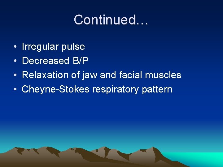 Continued… • • Irregular pulse Decreased B/P Relaxation of jaw and facial muscles Cheyne-Stokes