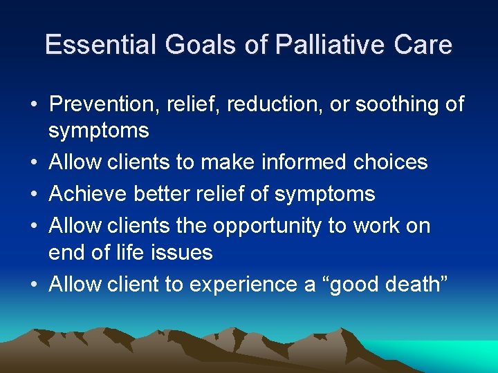 Essential Goals of Palliative Care • Prevention, relief, reduction, or soothing of symptoms •