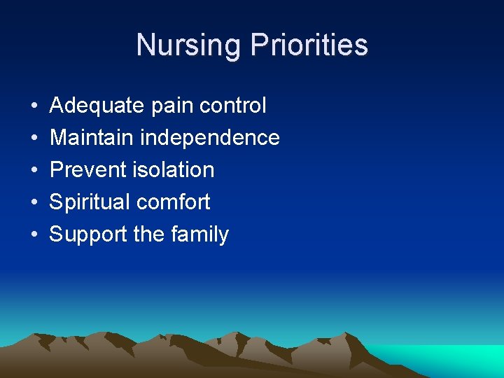 Nursing Priorities • • • Adequate pain control Maintain independence Prevent isolation Spiritual comfort