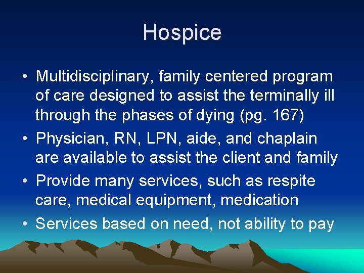 Hospice • Multidisciplinary, family centered program of care designed to assist the terminally ill