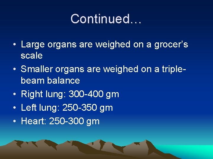 Continued… • Large organs are weighed on a grocer’s scale • Smaller organs are