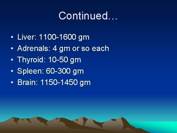 Continued… • • • Liver: 1100 -1600 gm Adrenals: 4 gm or so each