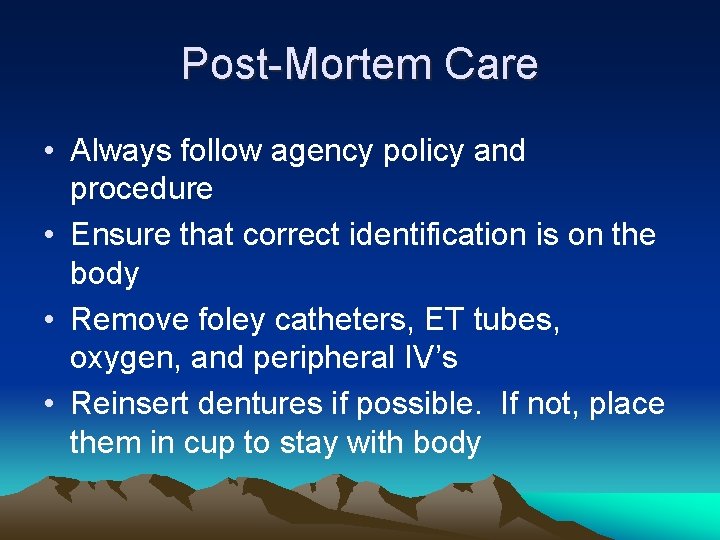 Post-Mortem Care • Always follow agency policy and procedure • Ensure that correct identification