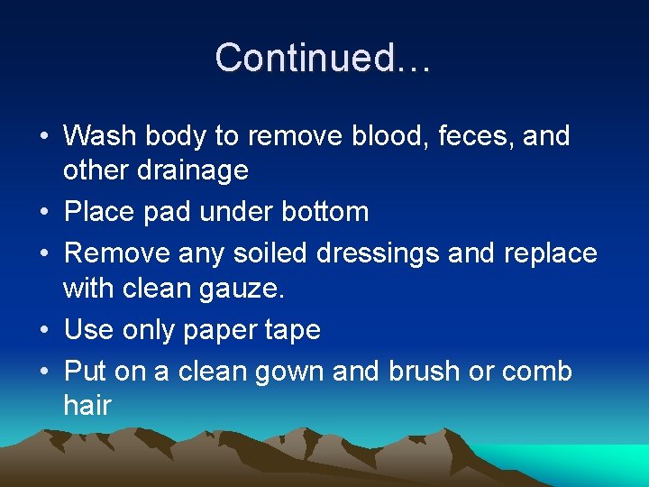 Continued… • Wash body to remove blood, feces, and other drainage • Place pad