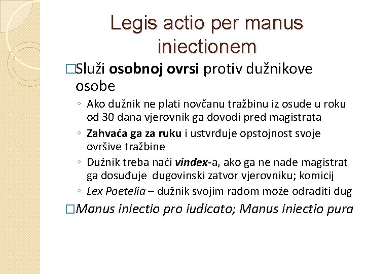 Legis actio per manus iniectionem �Služi osobnoj ovrsi protiv dužnikove osobe ◦ Ako dužnik