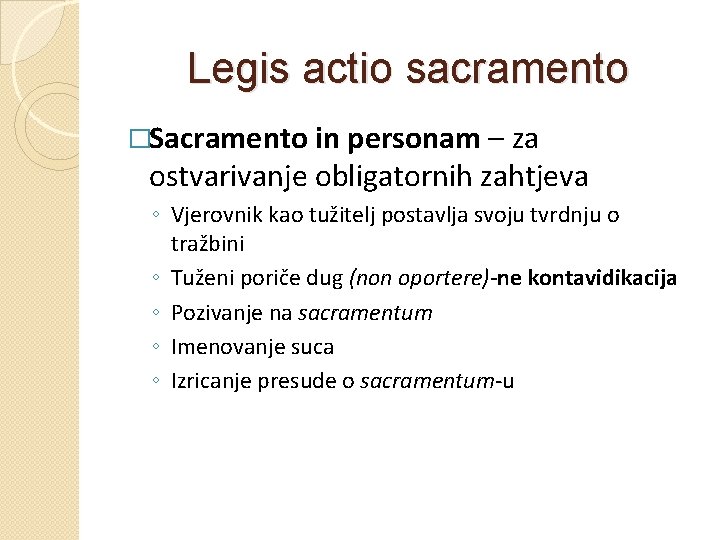 Legis actio sacramento �Sacramento in personam – za ostvarivanje obligatornih zahtjeva ◦ Vjerovnik kao