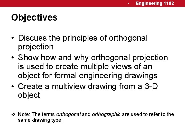 • Engineering 1182 Objectives • Discuss the principles of orthogonal projection • Show