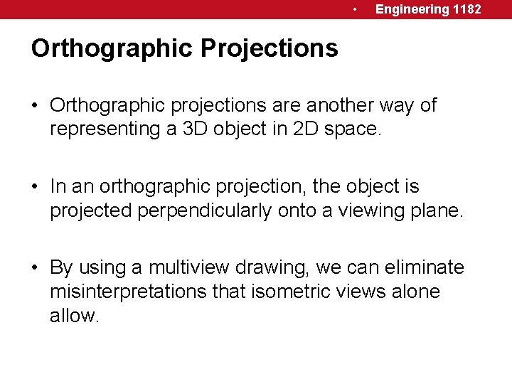  • Engineering 1182 Orthographic Projections • Orthographic projections are another way of representing