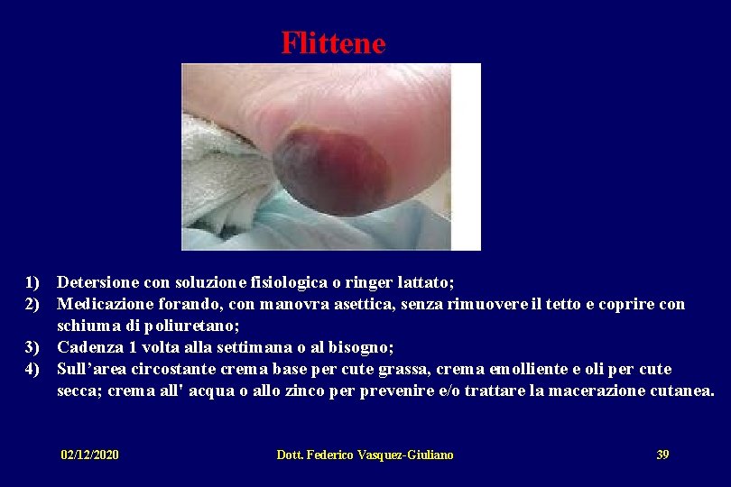 Flittene 1) Detersione con soluzione fisiologica o ringer lattato; 2) Medicazione forando, con manovra