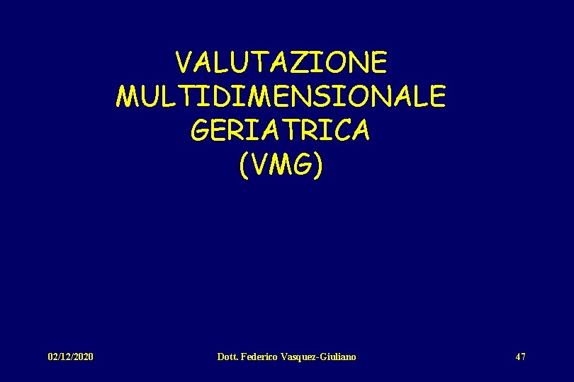 VALUTAZIONE MULTIDIMENSIONALE GERIATRICA (VMG) 02/12/2020 Dott. Federico Vasquez-Giuliano 47 