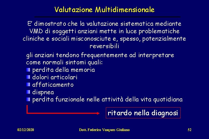 Valutazione Multidimensionale E’ dimostrato che la valutazione sistematica mediante VMD di soggetti anziani mette