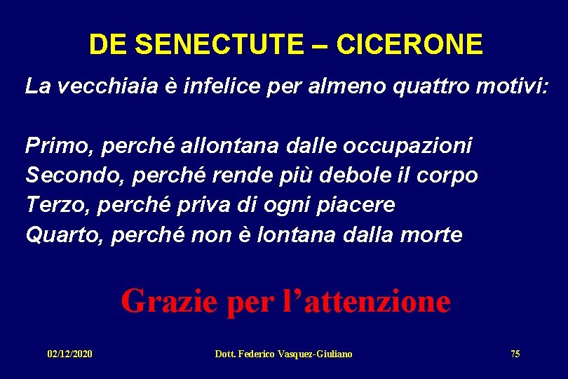 DE SENECTUTE – CICERONE La vecchiaia è infelice per almeno quattro motivi: Primo, perché