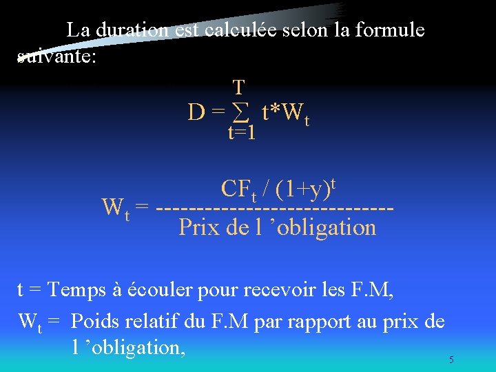 La duration est calculée selon la formule suivante: T D = t*Wt t=1 CFt