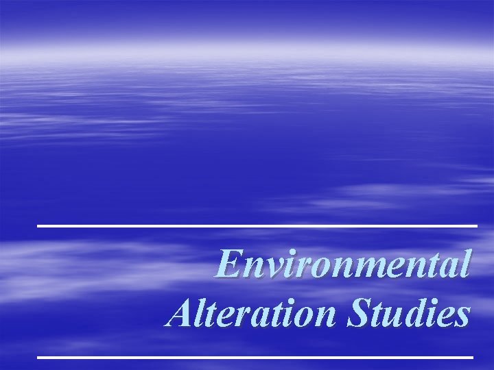 Environmental Alteration Studies 