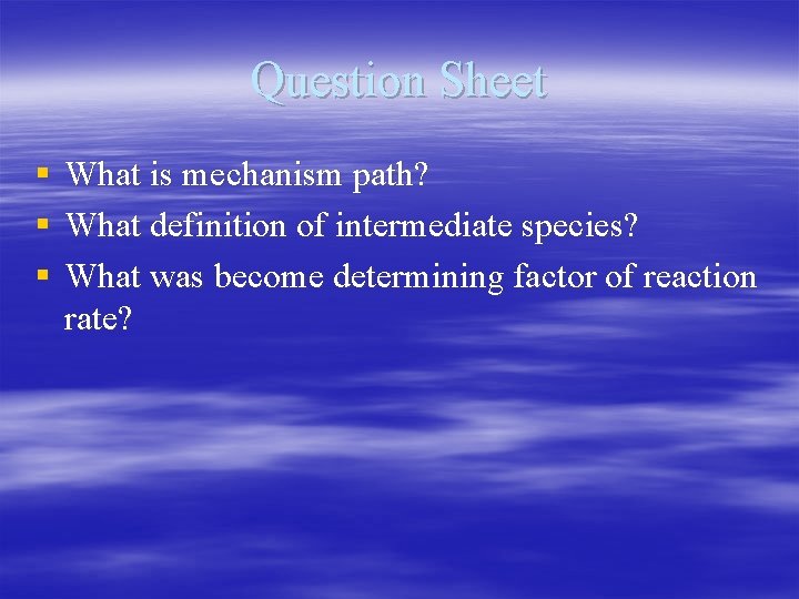 Question Sheet § What is mechanism path? § What definition of intermediate species? §