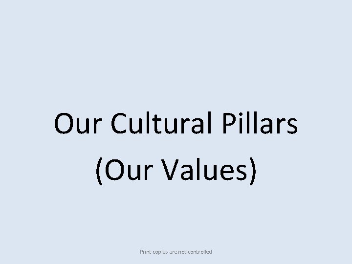 Our Cultural Pillars (Our Values) Print copies are not controlled 