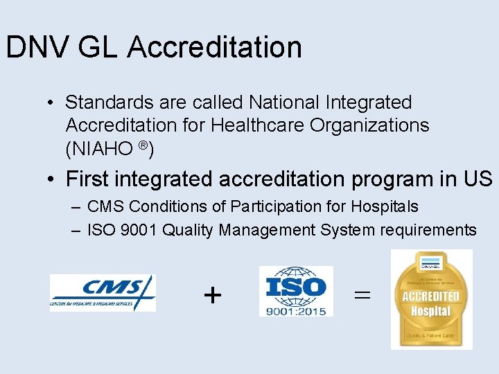 DNV GL Accreditation • Standards are called National Integrated Accreditation for Healthcare Organizations (NIAHO