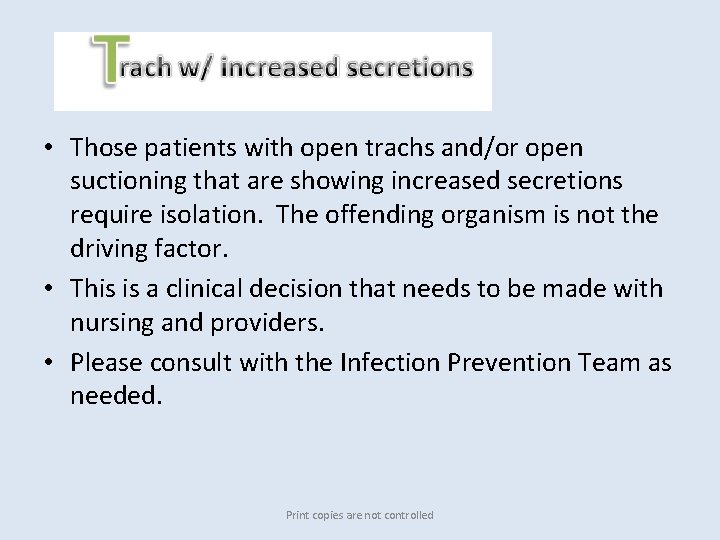 Trach w/ increased • Those patients with open trachs and/or open suctioning that are