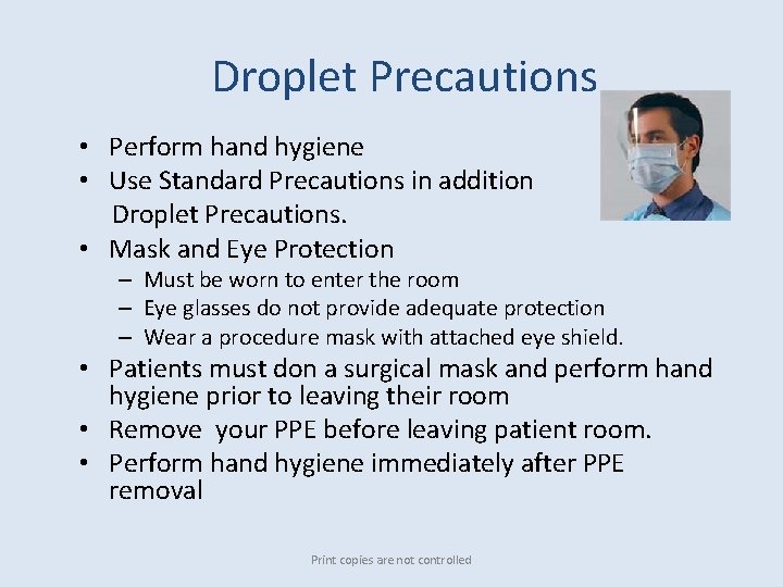 Droplet Precautions • Perform hand hygiene • Use Standard Precautions in addition Droplet Precautions.