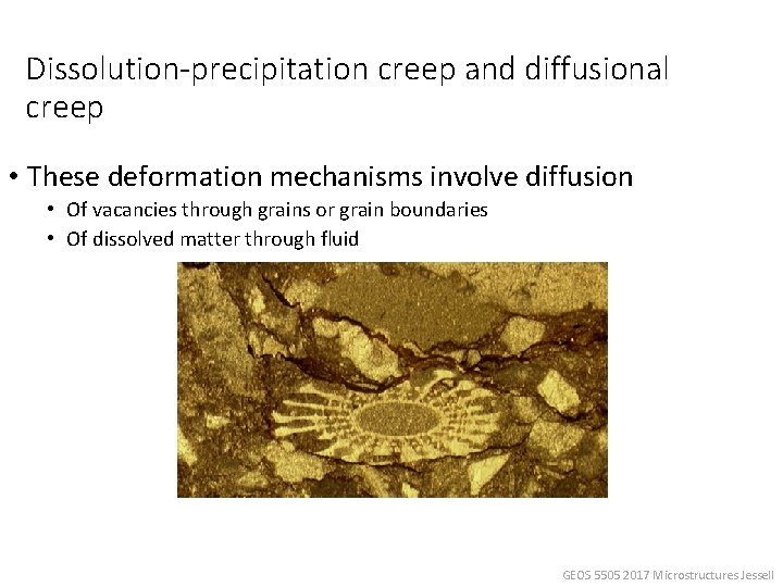 Dissolution-precipitation creep and diffusional creep • These deformation mechanisms involve diffusion • Of vacancies