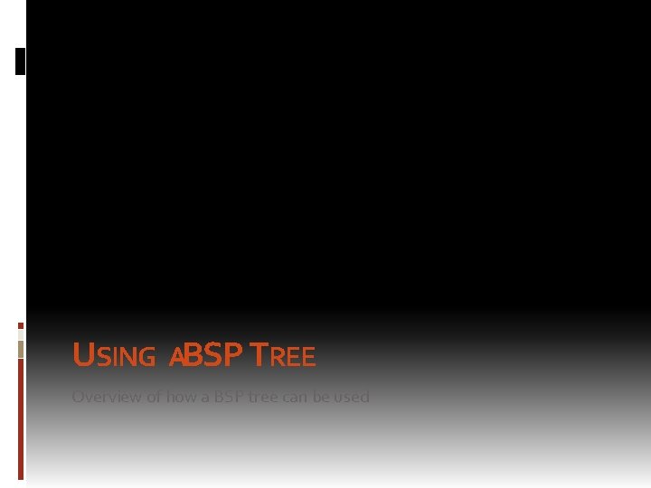 USING ABSP TREE Overview of how a BSP tree can be used 