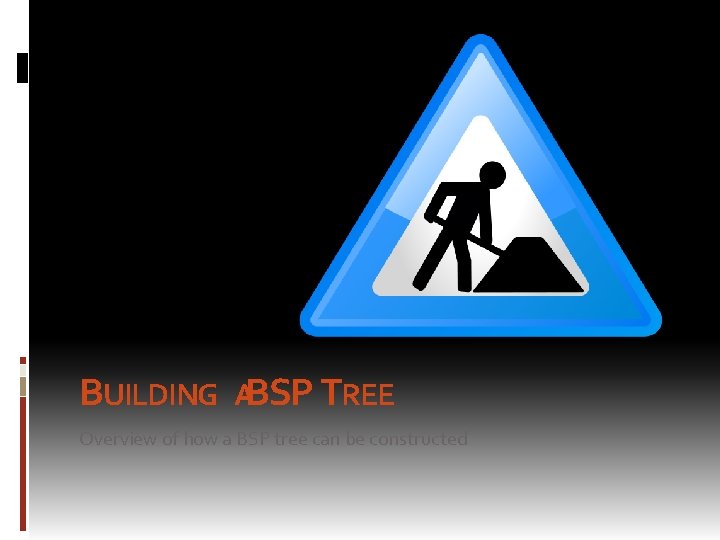 BUILDING ABSP TREE Overview of how a BSP tree can be constructed 