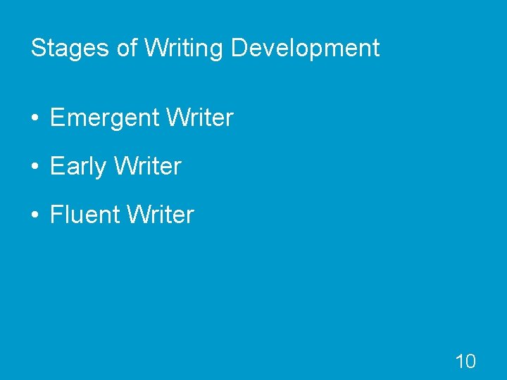 Stages of Writing Development • Emergent Writer • Early Writer • Fluent Writer 10