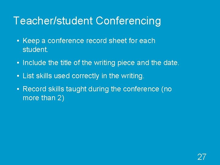 Teacher/student Conferencing • Keep a conference record sheet for each student. • Include the