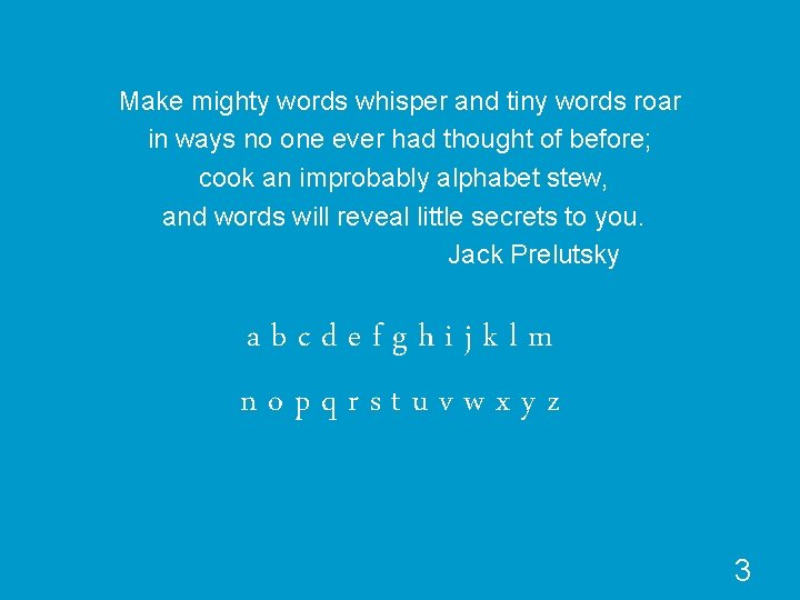 Make mighty words whisper and tiny words roar in ways no one ever had