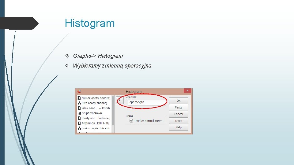 Histogram Graphs-> Histogram Wybieramy zmienną operacyjna 