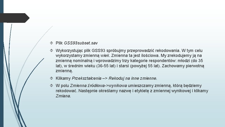  Plik GSS 93 subset. sav Wykorzystując plik GSS 93 spróbujmy przeprowadzić rekodowania. W