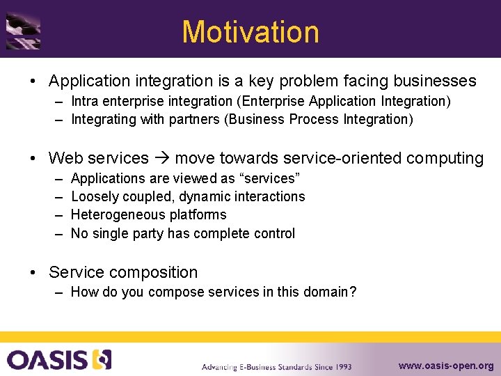 Motivation • Application integration is a key problem facing businesses – Intra enterprise integration
