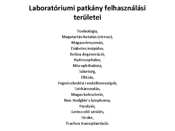 Laboratóriumi patkány felhasználási területei Toxikológia, Magatartás-kutatás (stressz), Magasvérnyomás, Diabetes insipidus, Retina degeneráció, Hydrocephalus, Microphthalmia, Laboratóriumi patkány felhasználási területei Toxikológia, Magatartás-kutatás (stressz), Magasvérnyomás, Diabetes insipidus, Retina degeneráció, Hydrocephalus, Microphthalmia,