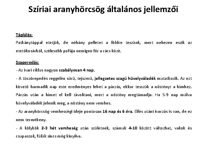 Szíriai aranyhörcsög általános jellemzői Táplálás: Patkánytáppal etetjük, de néhány pelletet a földre teszünk, mert Szíriai aranyhörcsög általános jellemzői Táplálás: Patkánytáppal etetjük, de néhány pelletet a földre teszünk, mert