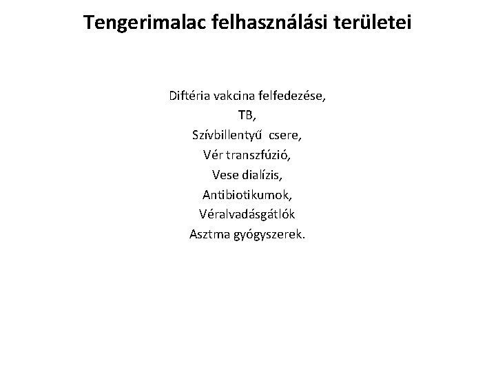 Tengerimalac felhasználási területei Diftéria vakcina felfedezése, TB, Szívbillentyű csere, Vér transzfúzió, Vese dialízis, Antibiotikumok, Tengerimalac felhasználási területei Diftéria vakcina felfedezése, TB, Szívbillentyű csere, Vér transzfúzió, Vese dialízis, Antibiotikumok,