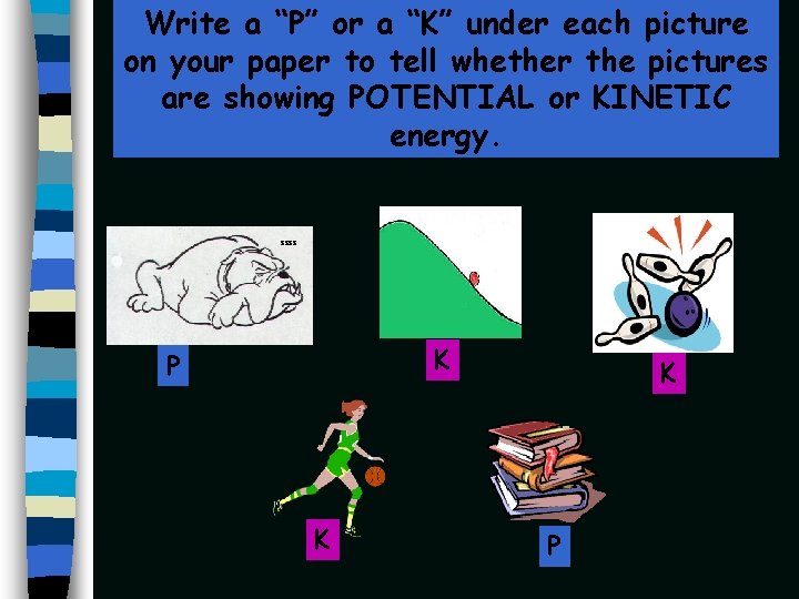 Write a “P” or a “K” under each picture on your paper to tell