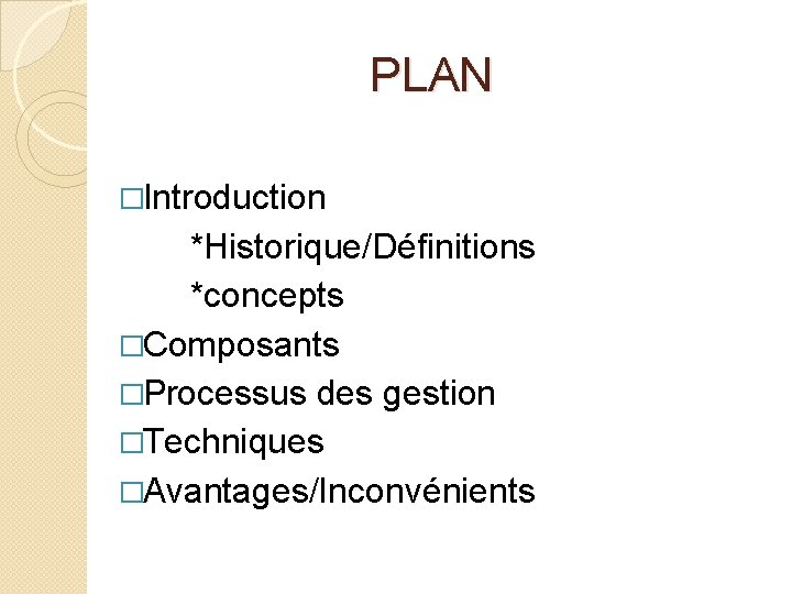 PLAN �Introduction *Historique/Définitions *concepts �Composants �Processus des gestion �Techniques �Avantages/Inconvénients 